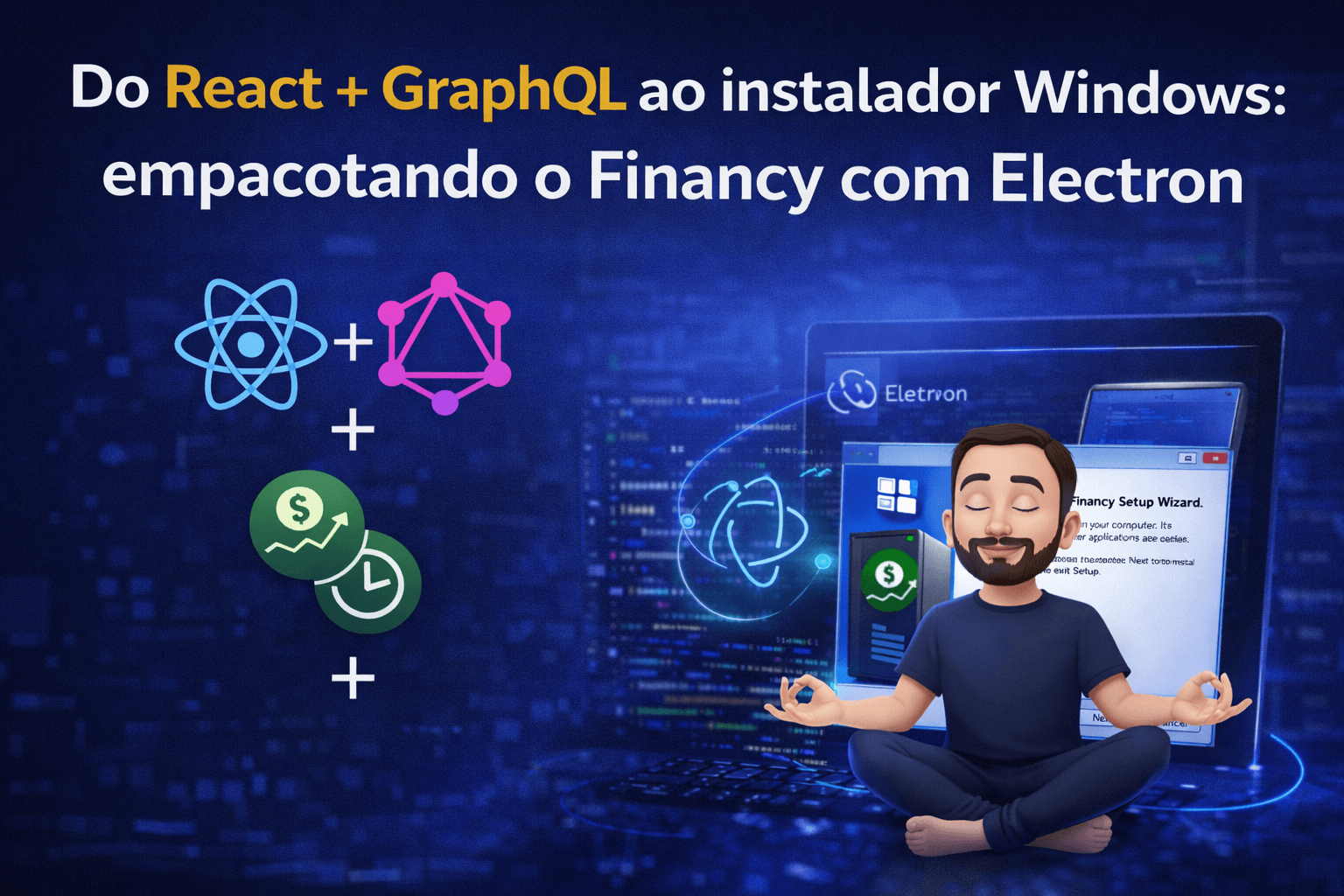 Do React + GraphQL ao instalador Windows: empacotando o Financy com Electron
